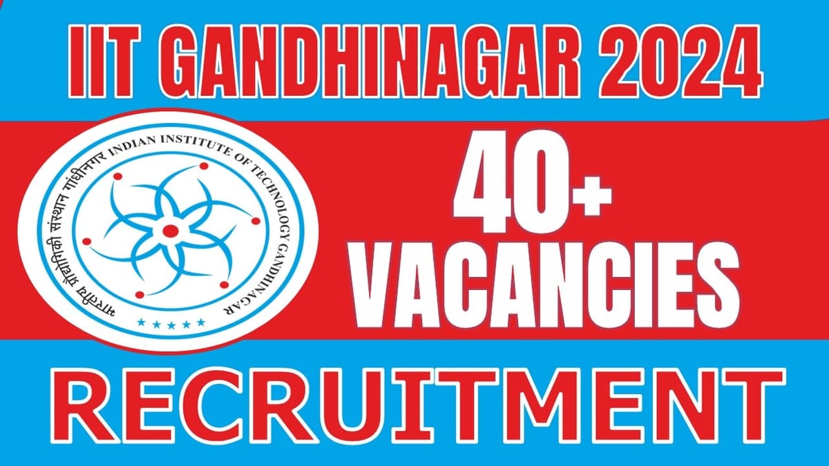 IIT Gandhinagar Recruitment 2024: Notification Out for 40+ Vacancies, Check Posts, Qualification, Salary and Process to Apply