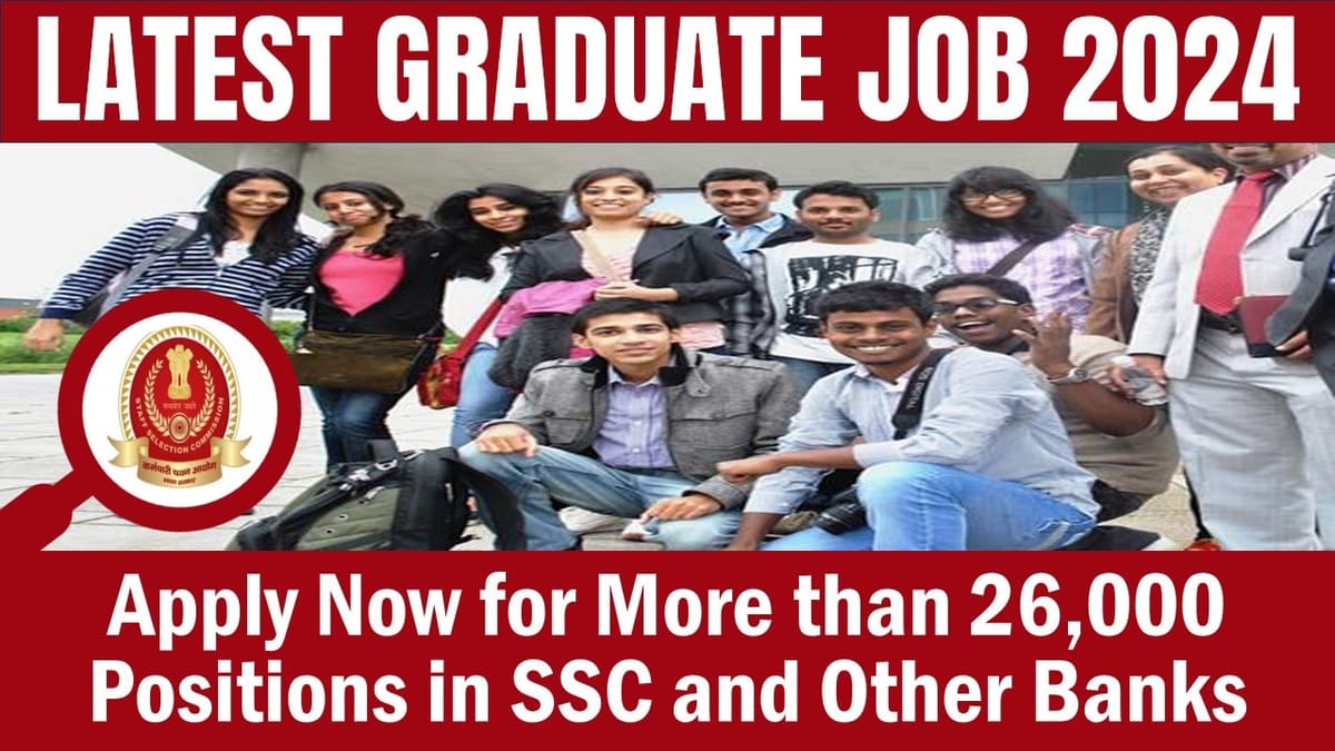 Latest Graduate Job 2024: Apply Now for More than 26,000 Vacancies in SSC and Other Banks