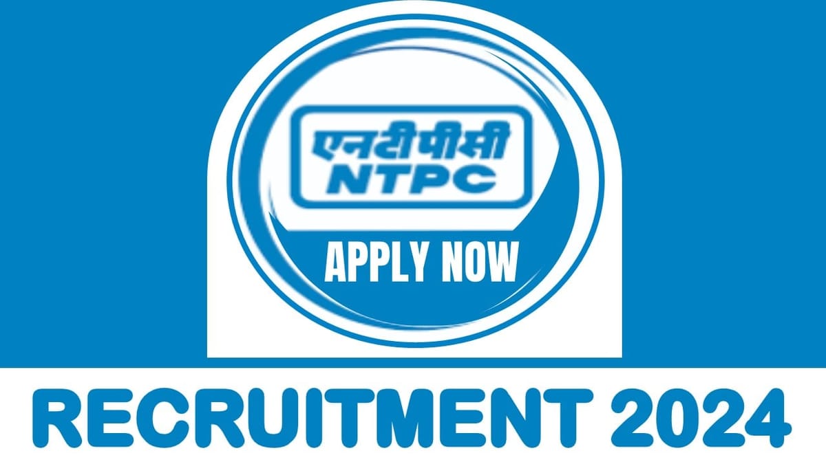 NTPC Recruitment 2024: Check Post Eligibility Criteria and Application Procedure