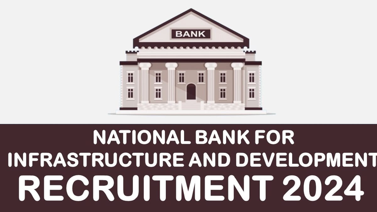 National Bank for Financing Infrastructure and Development Recruitment 2024: Check Post, Vacancies, Salary, Age Limit, Essential Qualification and Procedure to Apply