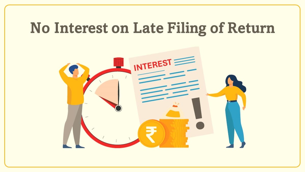 No Interest applicable on Late Filing of Return: Know More
