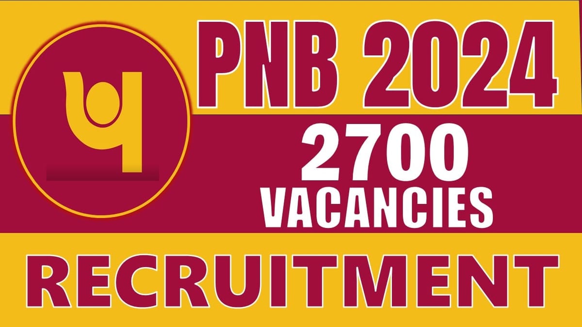 PNB Recruitment 2024: Notification Out for 2700 Vacancies, Check Posts, Qualification, Stipend and Applying Procedure