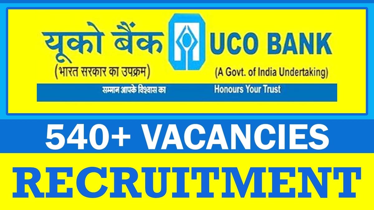 UCO Bank Recruitment 2024 [540+ Vacancies]: Check Post, Qualification and Process to Apply