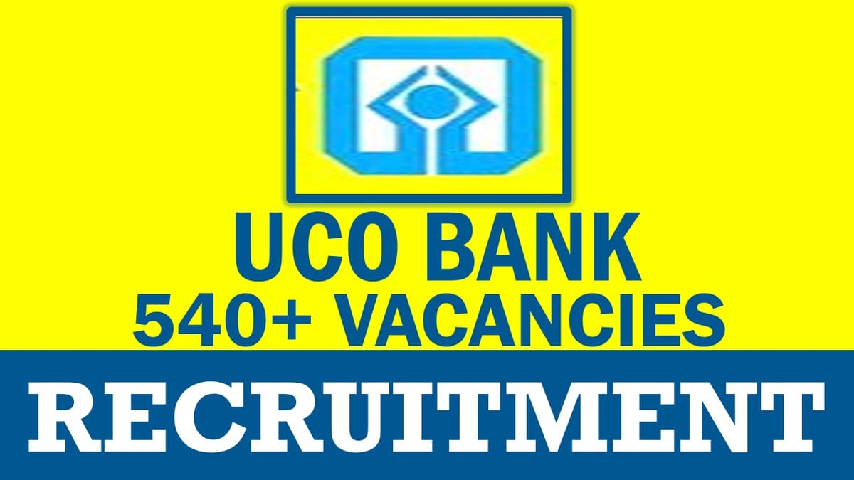 UCO Bank Recruitment 2024: Notification Out for 540+ Vacancies, Check Post, Salary, Qualification and Process to Apply