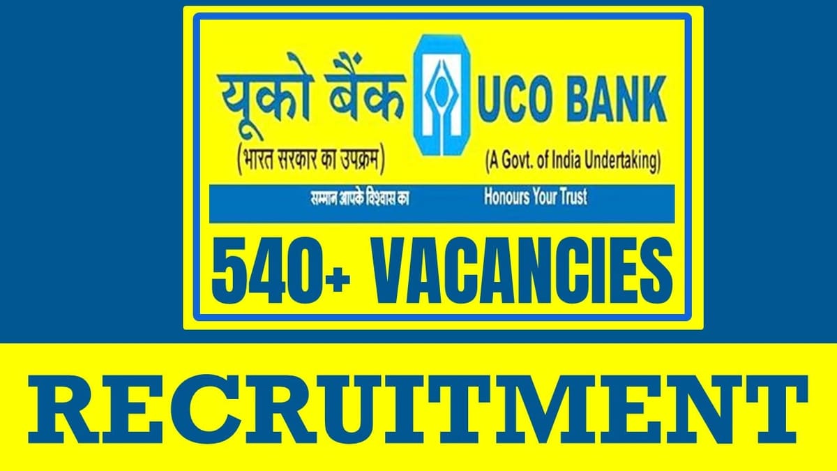 UCO Bank Recruitment 2024: Notification Out for 540+ Vacancies, Check Post, Required Qualification, Monthly Stipend and Other Details