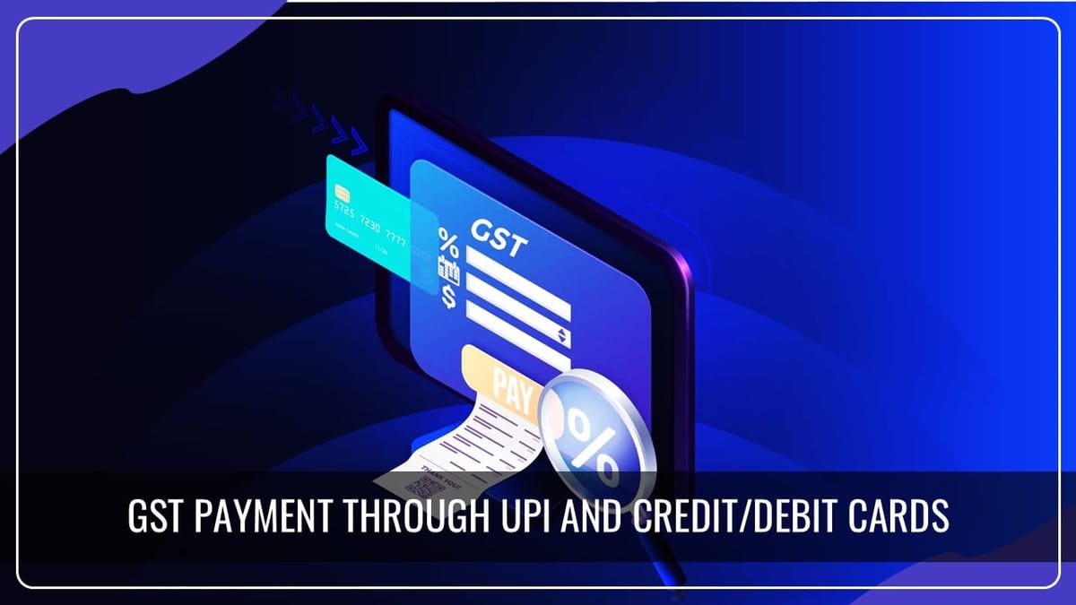 GSTN Updates for UPI and Credit/Debit Cards Payment Method