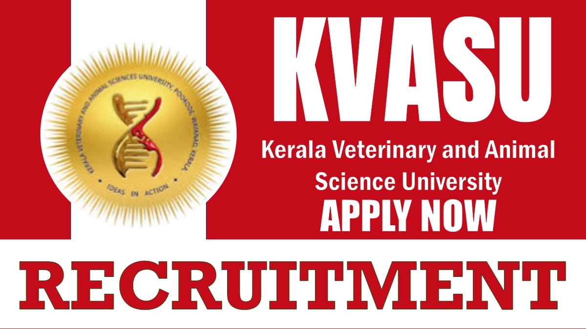 KVASU Recruitment 2024: Monthly Salary Up to 63700, Check Post, Vacancies and How to Apply