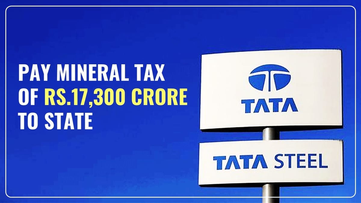 Tata Steel to pay State a Mineral Tax of Rs.17,300 Crore