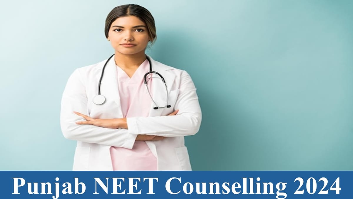 Punjab NEET Counselling 2024: Punjab NEET Counselling 2024 Date Out, Check Registration Process, Seat Allotment