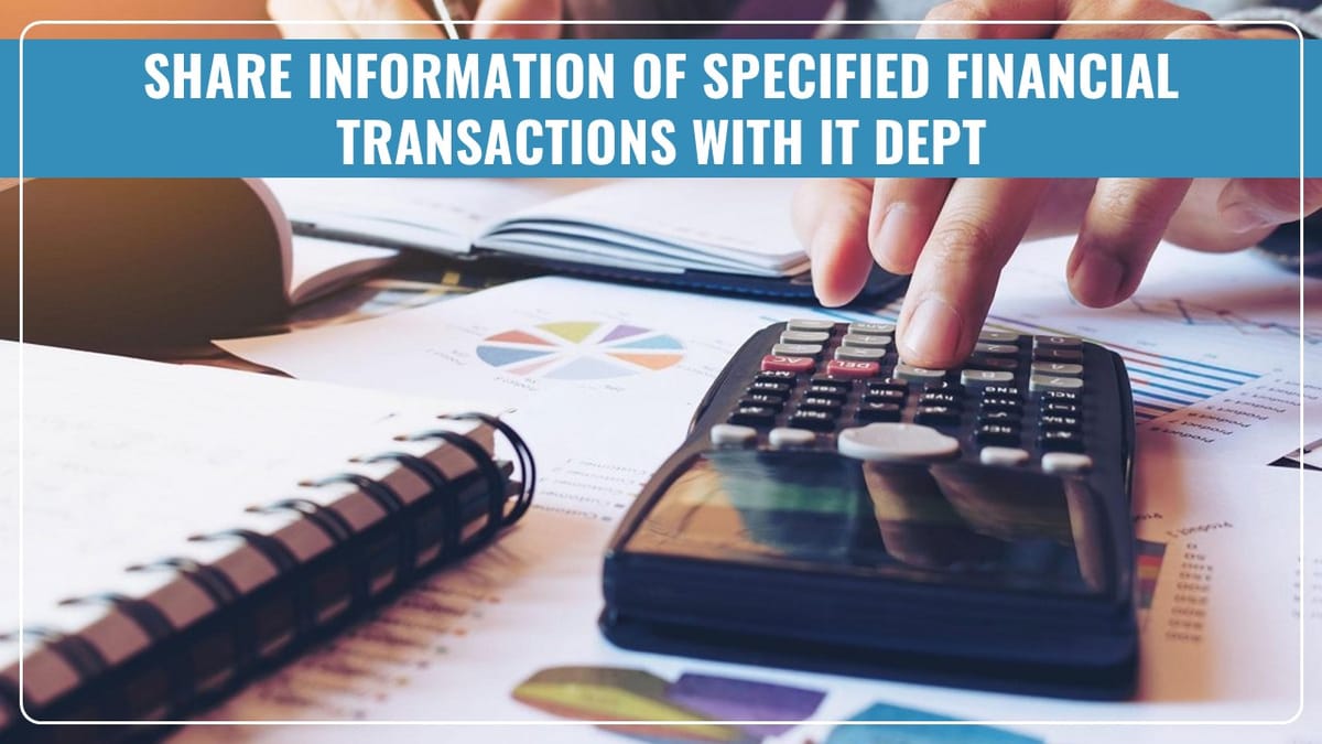 More Institutions asked to Share Specified Financial Transactions below Rs.10 Lakh per annum with IT Dept