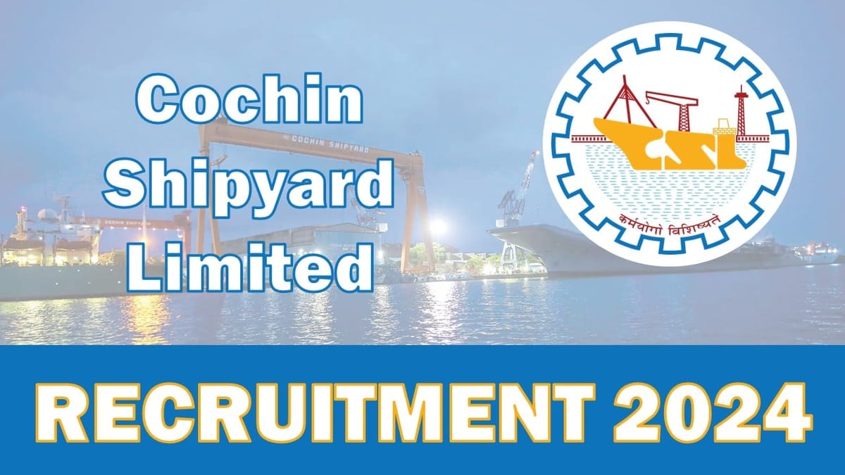 Cochin Shipyard Recruitment 2024: Registration Process Begun, Apply Before Due Date