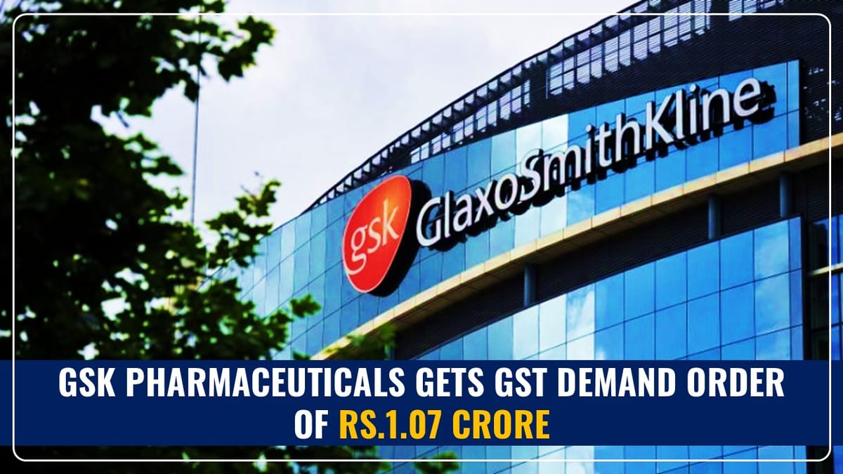 GSK Pharmaceuticals slapped with GST Demand Order of Rs.1.07 Crore from Telangana Commissioner