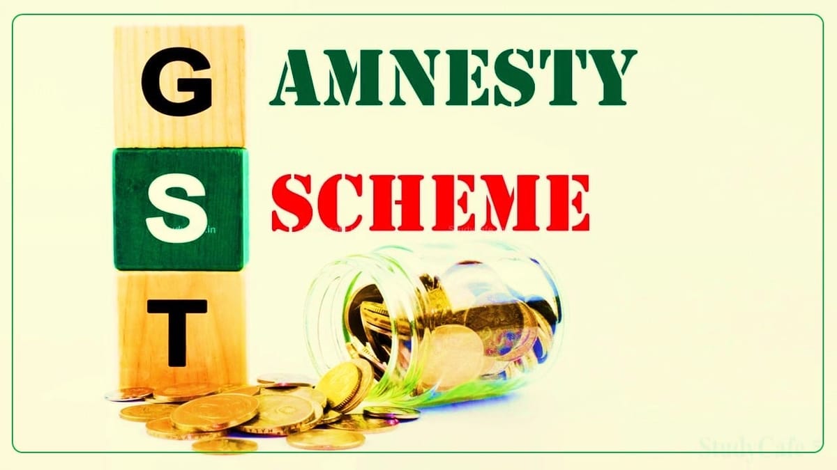 GST Amnesty Scheme may be notified w.e.f. 1st Nov 2024