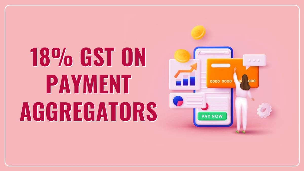 GST Council to Impose GST of 18% on Payment Aggregators for Transactions below Rs.2,000