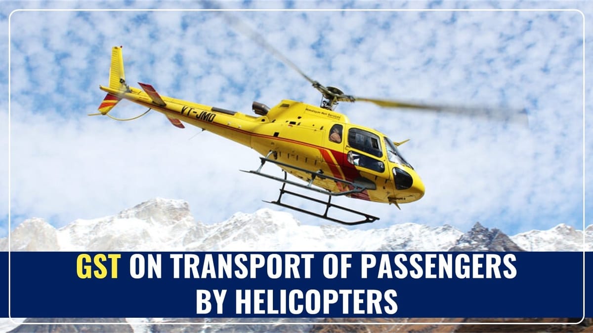 GST Council notifies 5% GST on Transport of Passengers by Helicopters