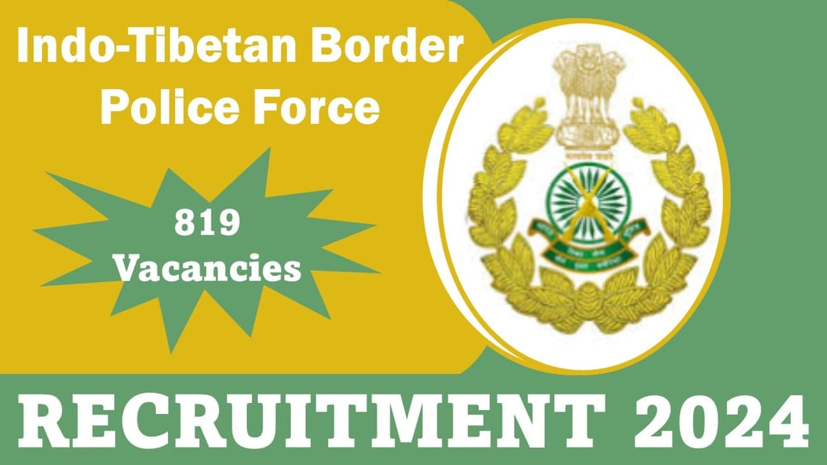 Indo-Tibetan Border Police Force Recruitment 2024: 819 Vacancies For Constable (Kitchen Services), Apply Now