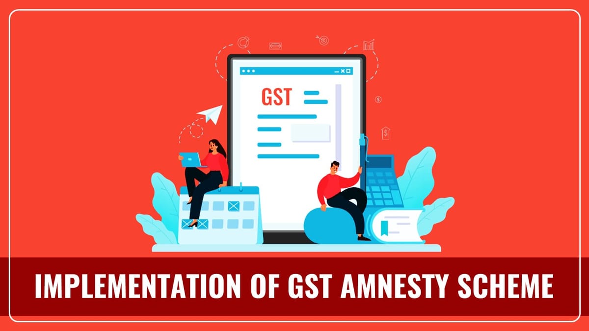 Implementation of GST Amnesty Scheme to be announced in Today’s GST Council Meeting?