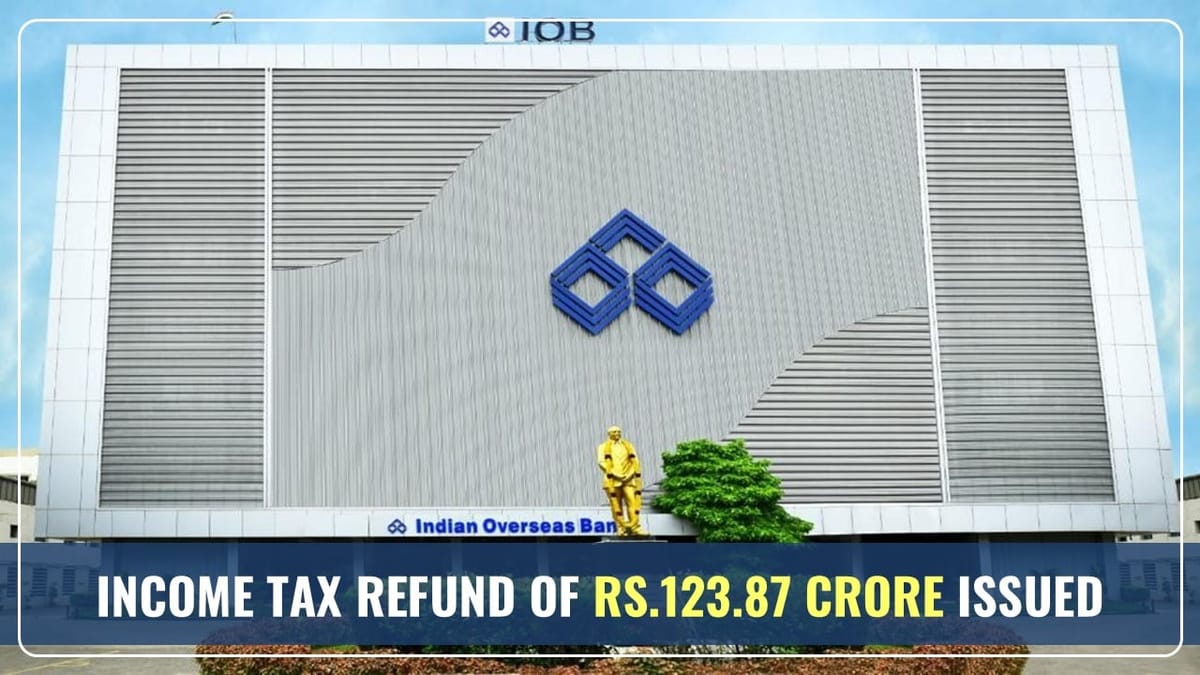 Indian Overseas Bank receives Income Tax Refund of Rs.123.87 Crore