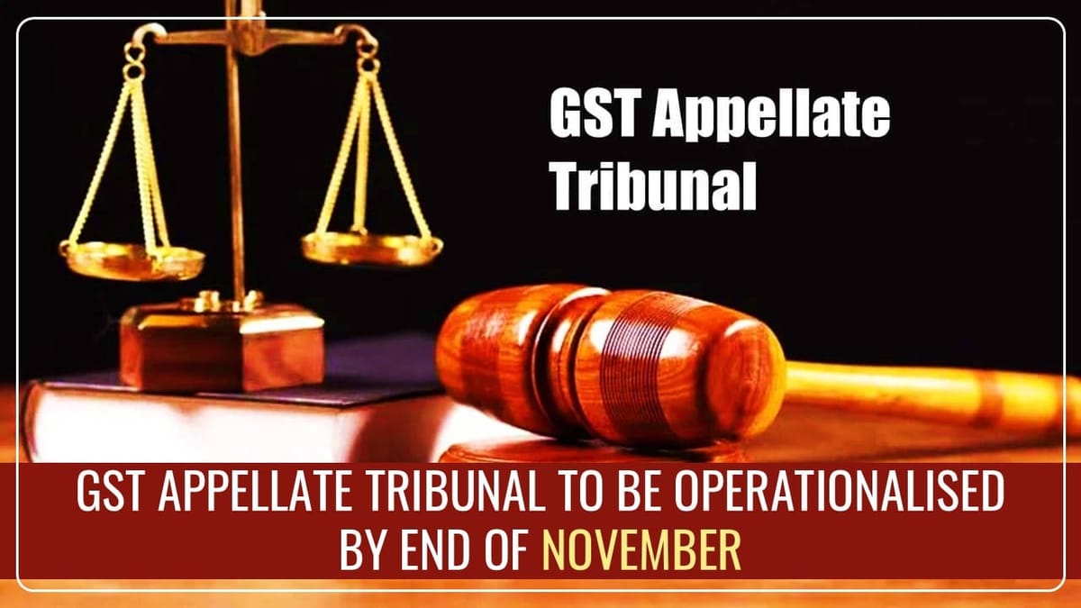 Govt to Operationalise all GST Appellate Tribunal by end of November