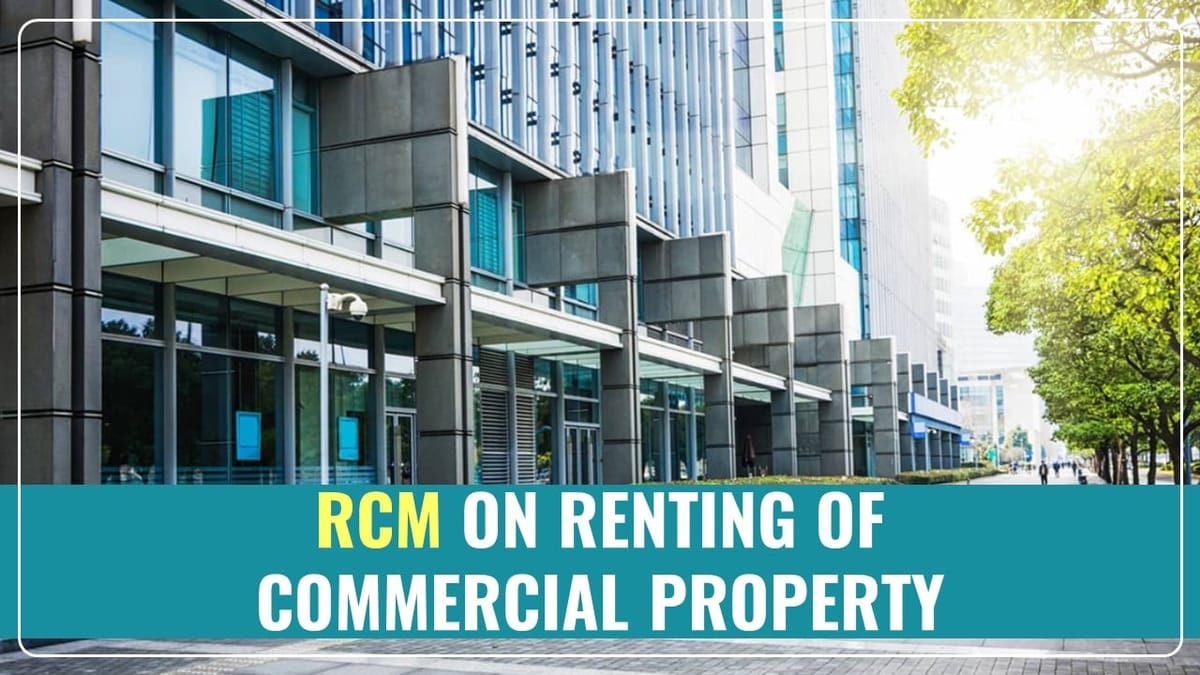 GST Council Proposes to bring Renting of Commercial Property under RCM