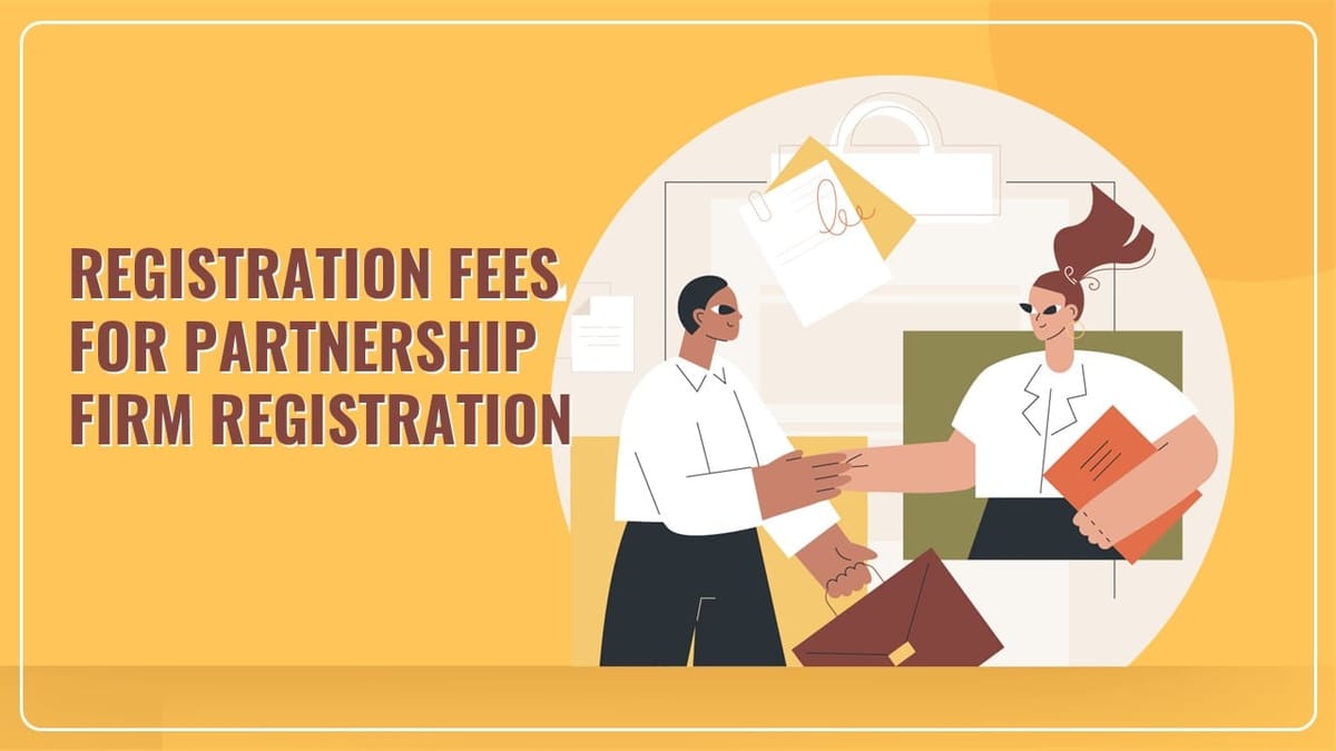 State Government increased Registration Fees for Registration of Partnership Firm from Rs. 3 to Rs. 5000