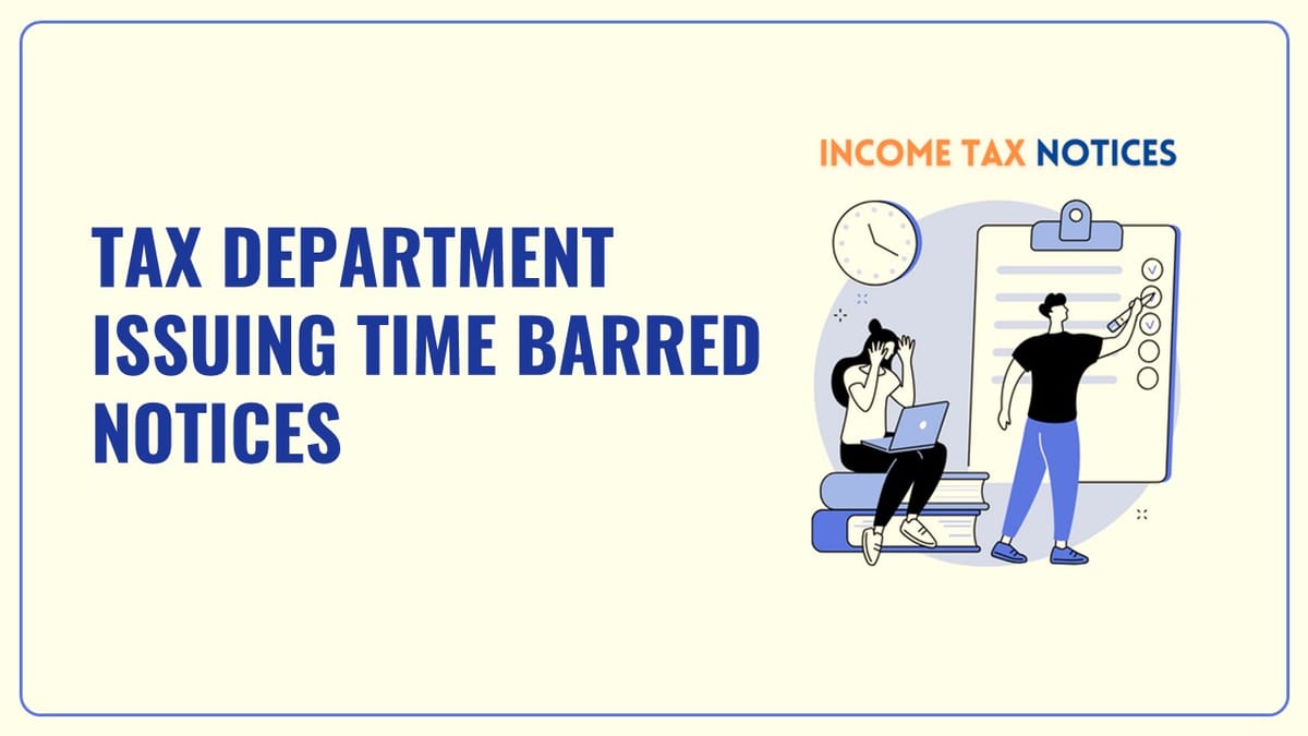 Several Taxpayer receive Time barred notices from Income Tax Department