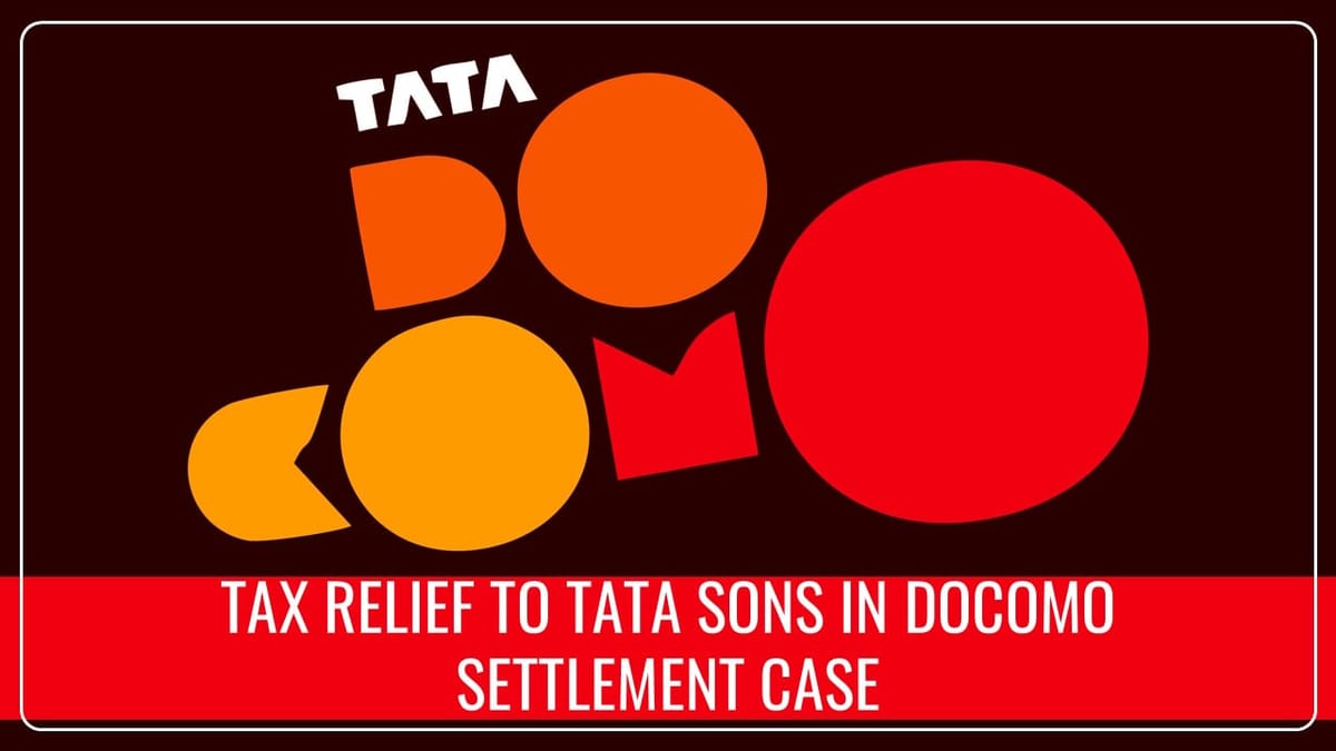 Tata Sons gets Tax Relief from huge Rs.1,500 Crore GST Demand in Docomo Settlement Case