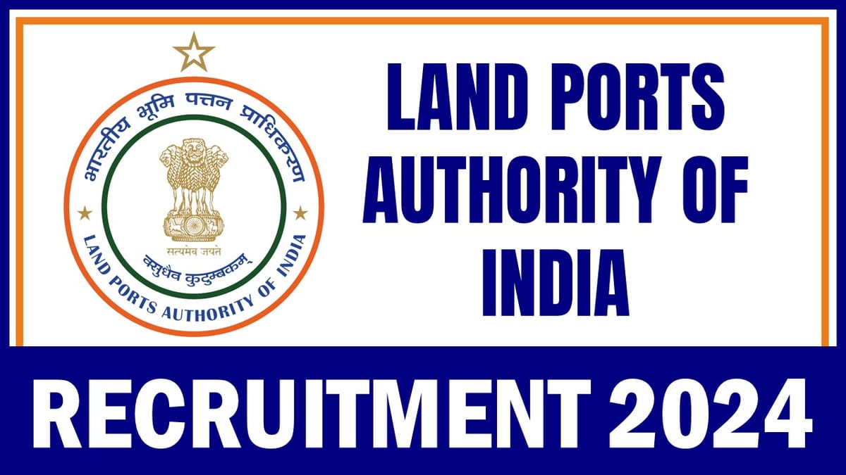 Land Ports Authority of India Recruitment 2024: New Notification Out For Multiple Posts, Apply Before Deadline