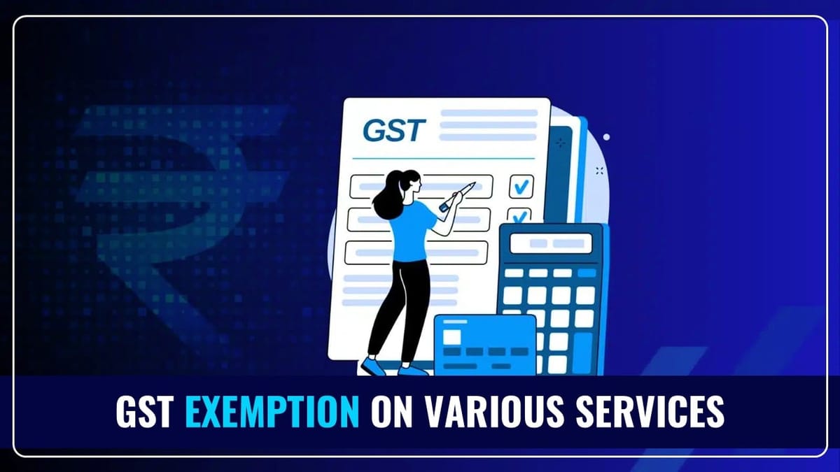 CBIC notifies GST Exemptions proposed in GST Council Meeting [Read Notification]