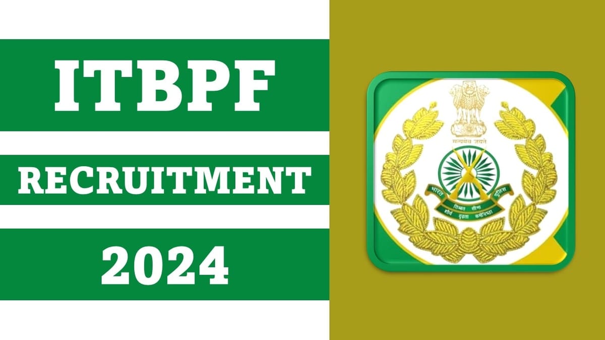 ITBPF Recruitment 2024: Notification Out For Multiple Posts, Apply Online Before Due Date