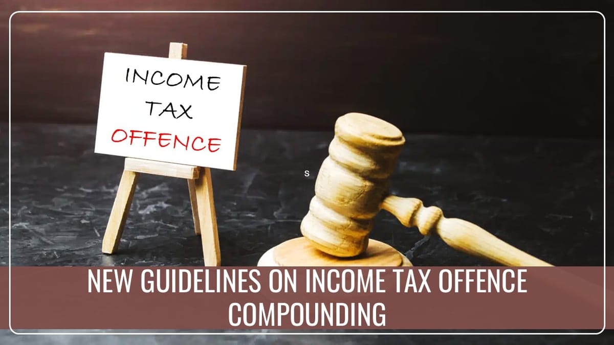 CBDT releases New Guidelines to Make Income Tax Offence Compounding Easier