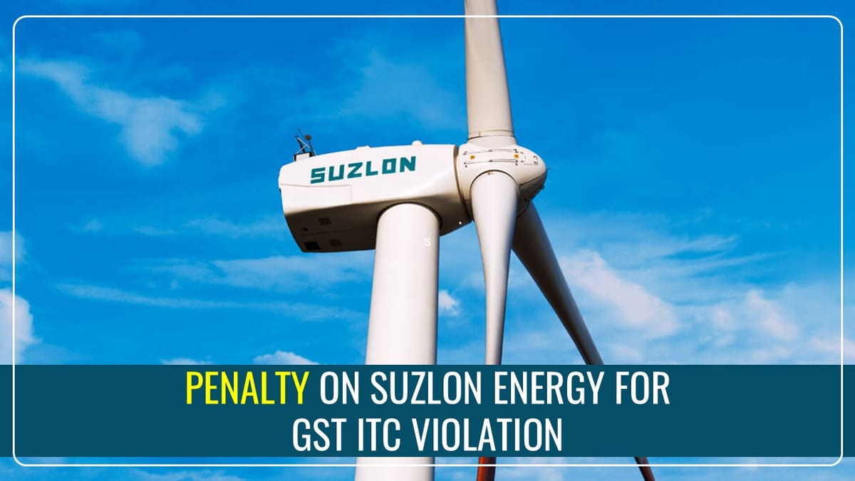 Suzlon Energy penalized with Rs.4,158 for violation of GST ITC norms