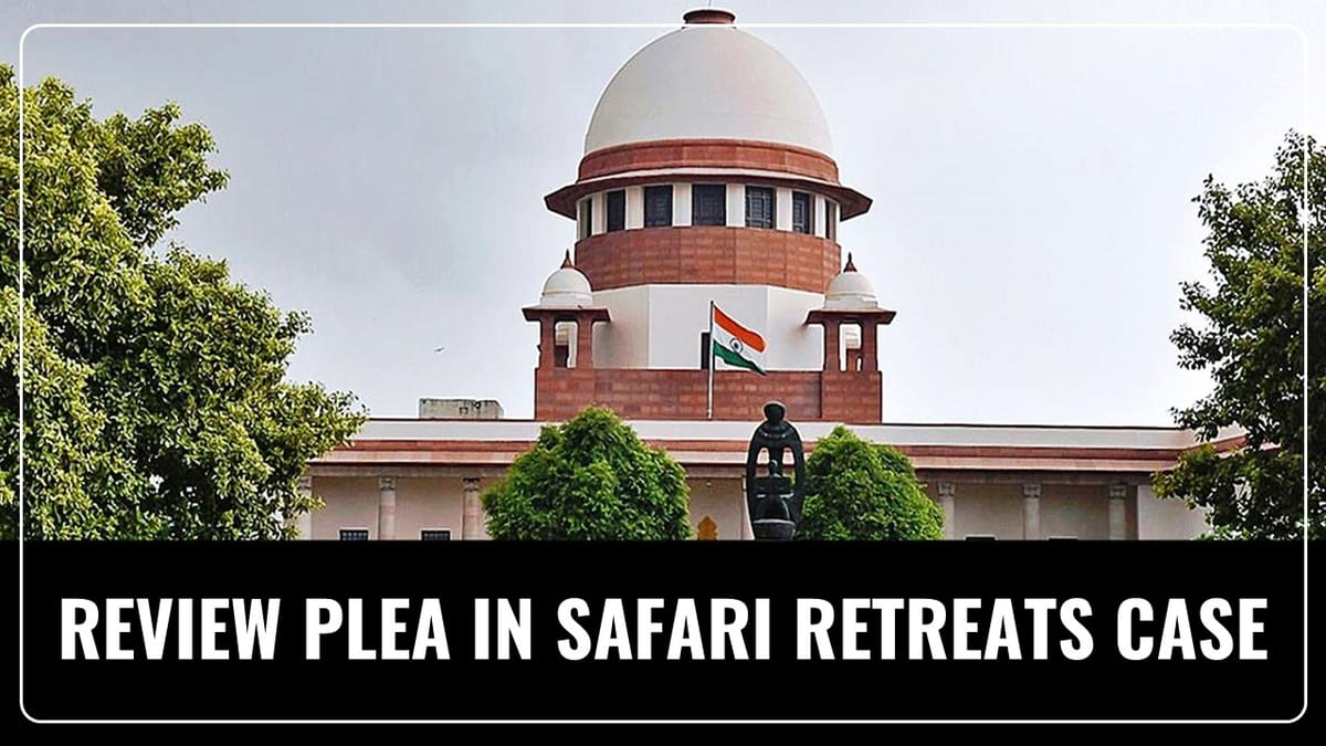 Government considers review Plea in Safari Retreats case