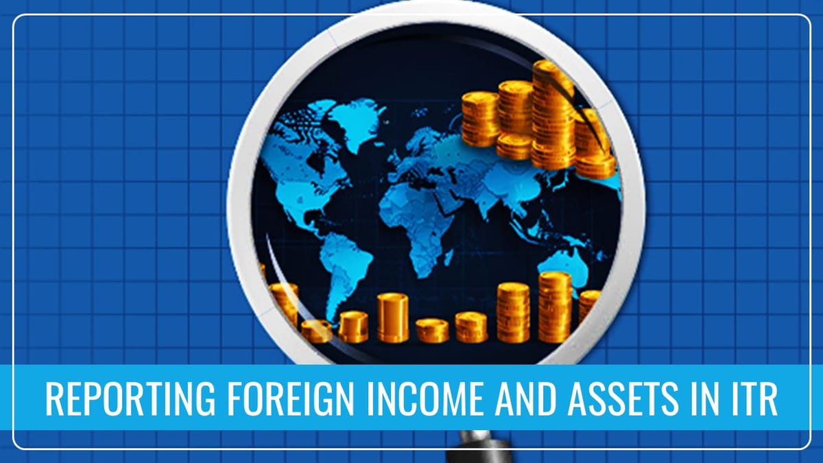 CBDT advises Taxpayers to carefully report their Foreign Income and Assets in ITR