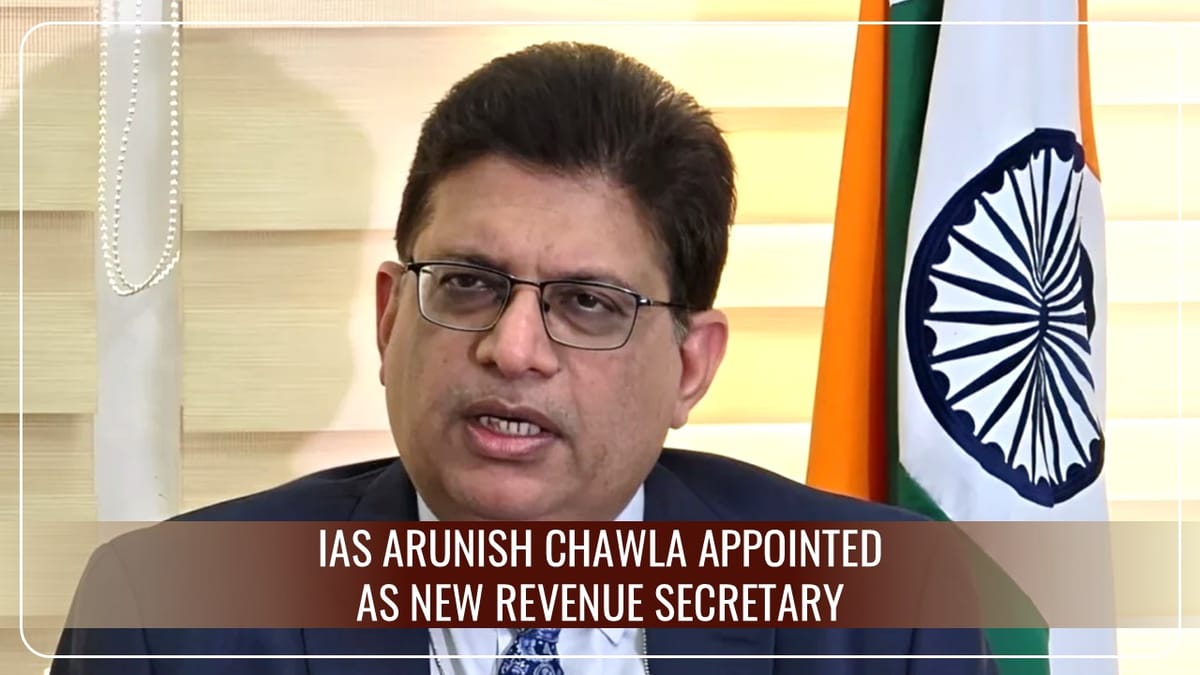 Central Govt appoints IAS Arunish Chawla as New Revenue Secretary in FinMin