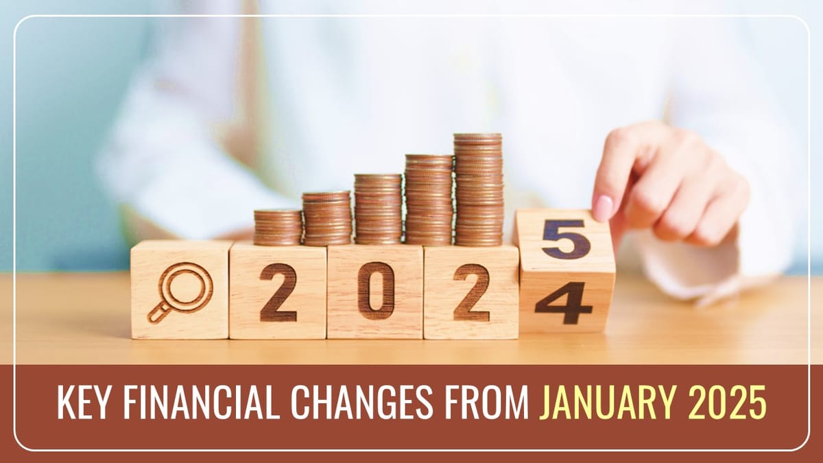 Key Financial Changes w.e.f. 1st January 2025 that will affect your Financial Planning