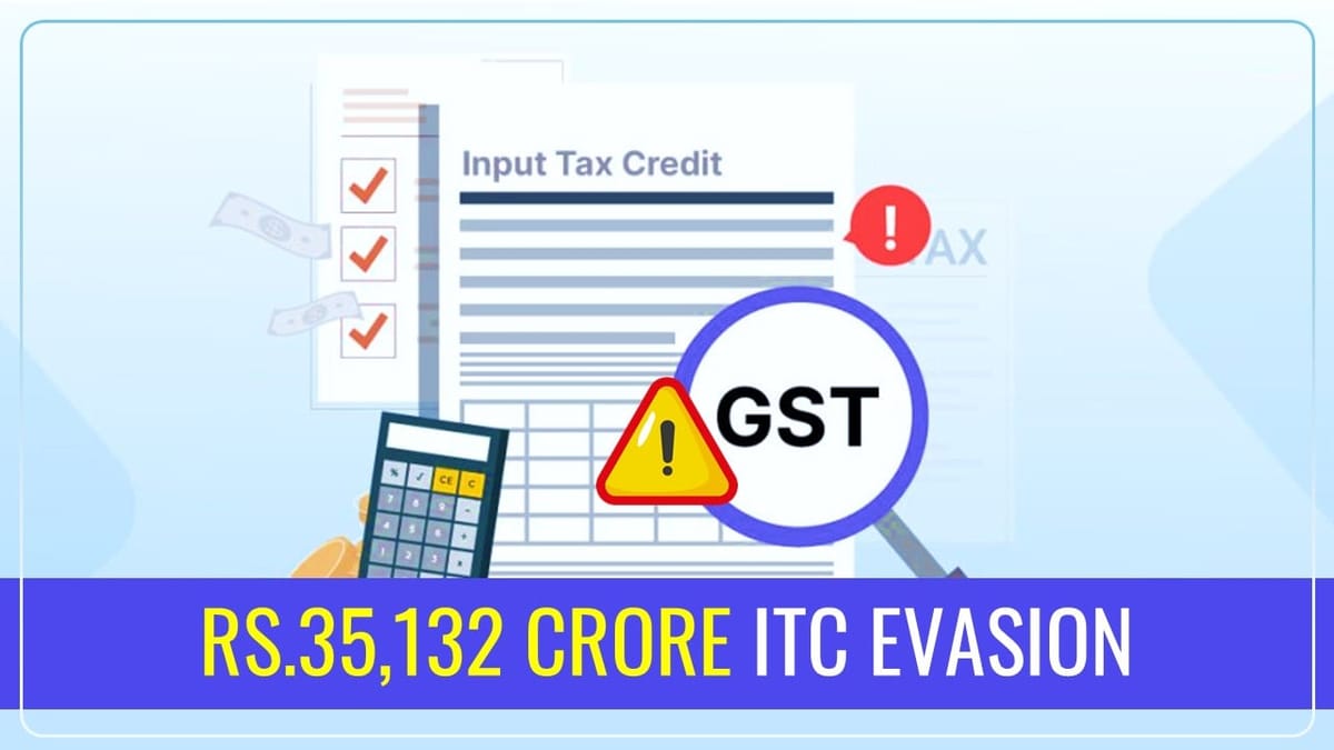ITC Fraud: GST Officer detected Rs.35,132 Crore Evasion by more than 17,000 Fake Firms