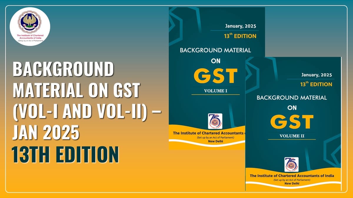 ICAI released Background Material (Vol-I and Vol-II) on GST – Jan 2025 13th Edition
