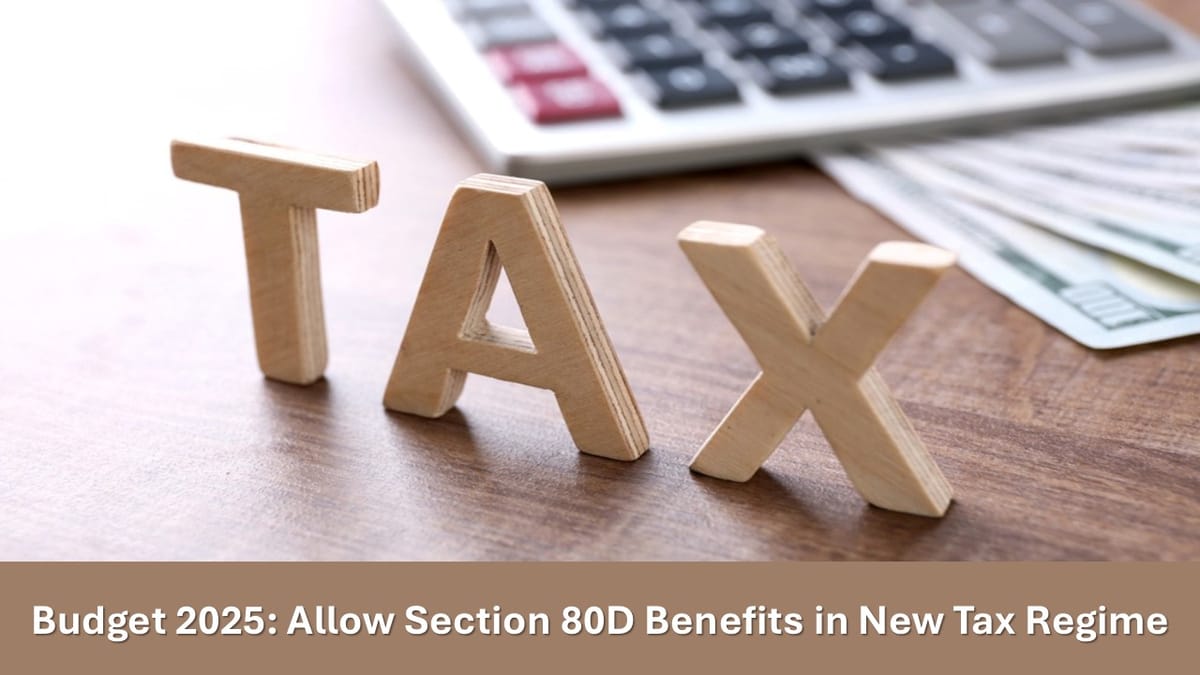 Budget 2025: Time to Allow Section 80D Health Insurance Benefits Under the New Tax Regime
