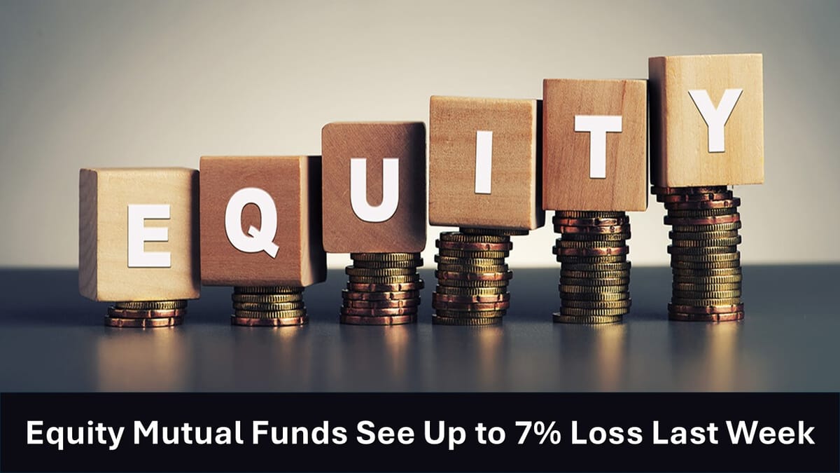 Equity Mutual Funds Delivered Negative Returns of Up to 7% Last Week