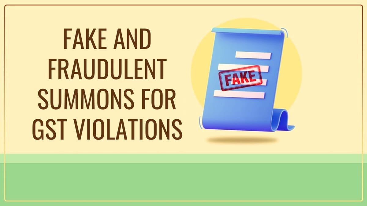 CBIC warns Fraudsters against issuing Fake and Fraudulent Summons for GST Violations