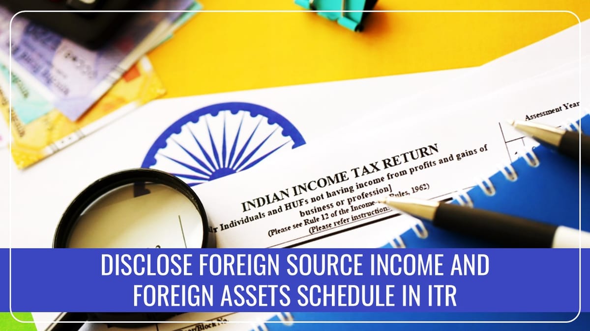 Guidelines to fill Foreign Source Income, Tax Relief and Foreign Assets Schedule in ITR