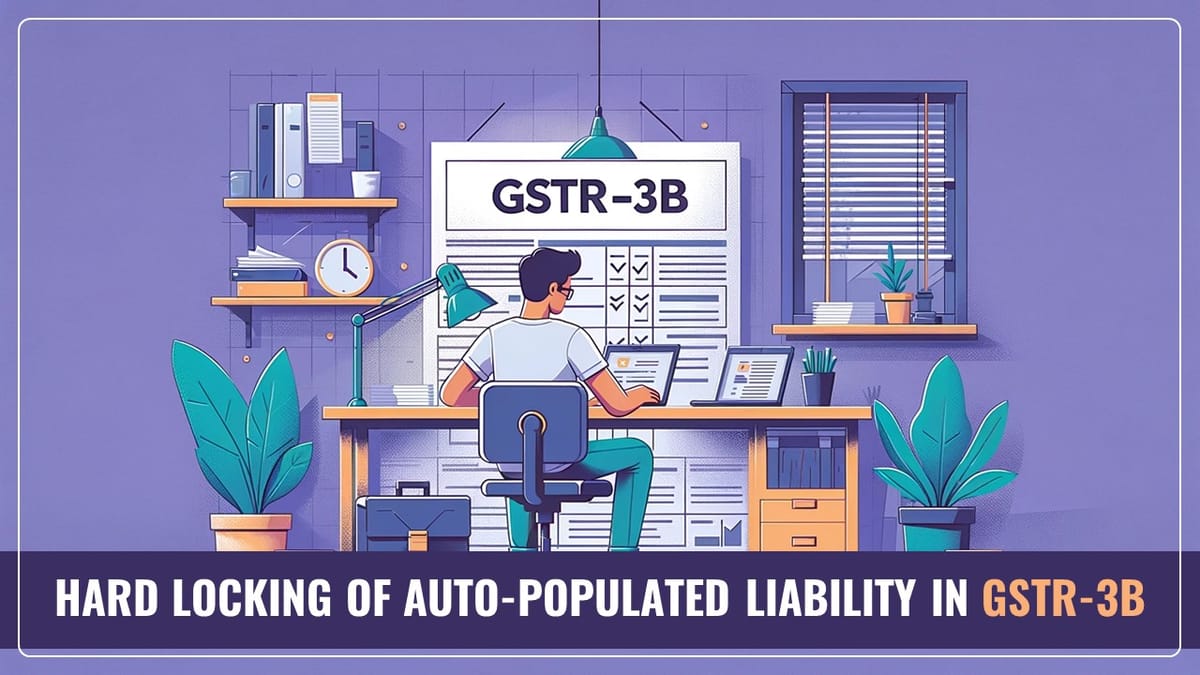 GST Update: Hard Locking of auto-populated liability in GSTR-3B