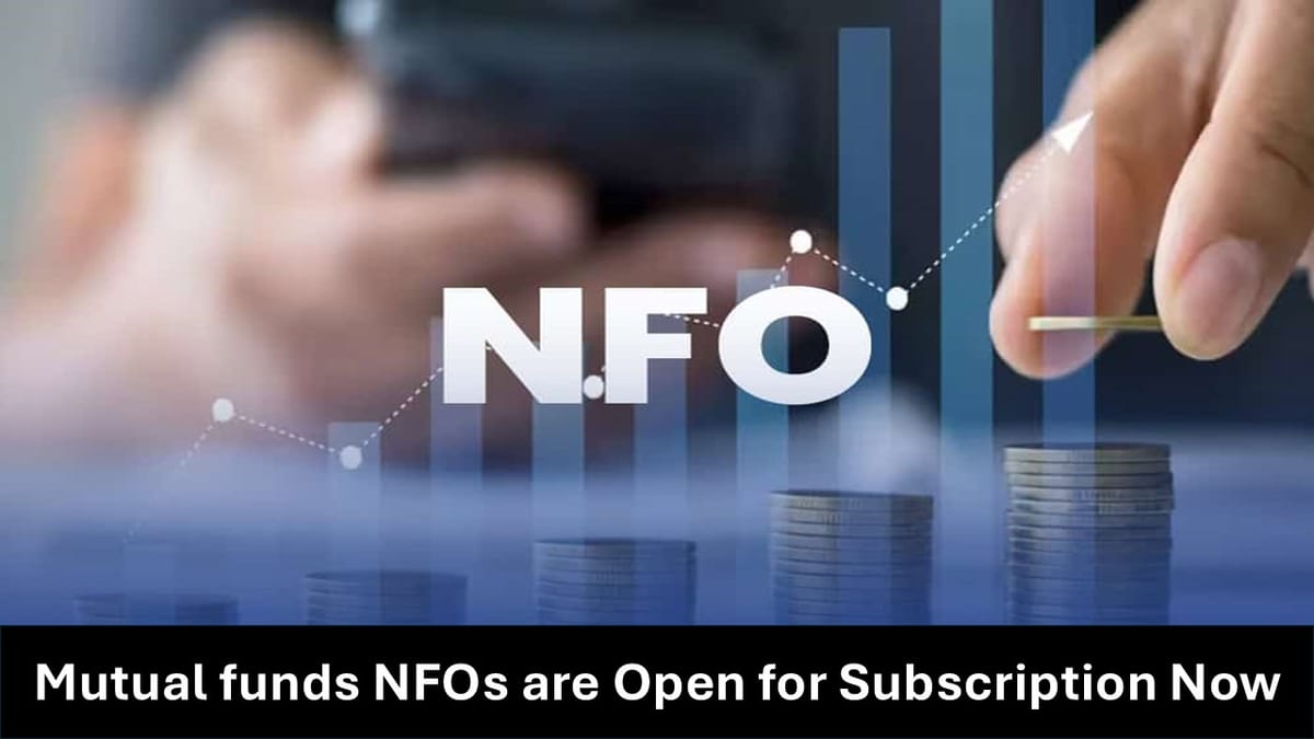 These Mutual funds NFOs are Open for Subscription Now