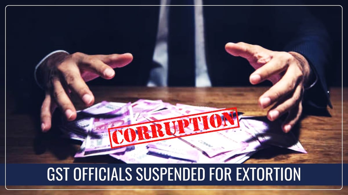 GST Officials Suspended for Extortion Allegations of Rs.7 Lakh