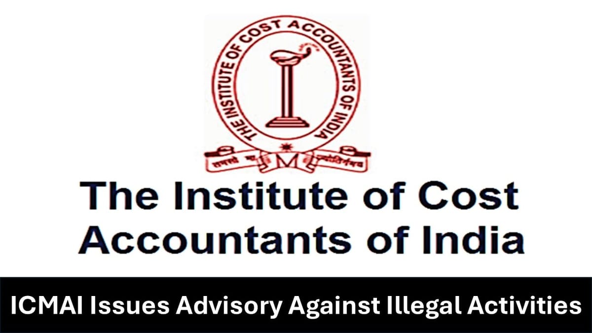 ICMAI Issues Advisory Against Illegal Activities to Protect Institute’s Integrity and Discipline