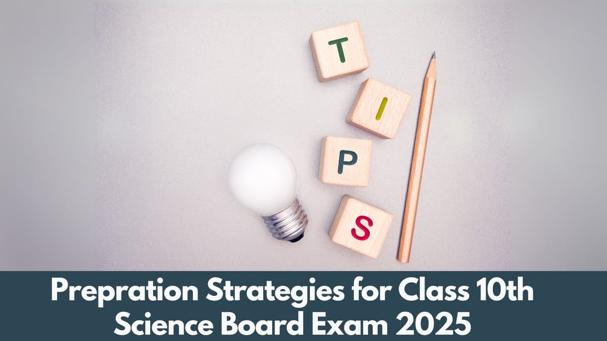 CBSE Class 10th Science Board Exam Preparation Tips 2025