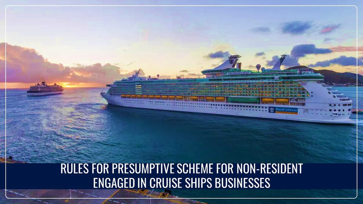 CBDT notifies rules for Presumptive Scheme for NR engaged in Business of operation of Cruise Ships [Read Notification]