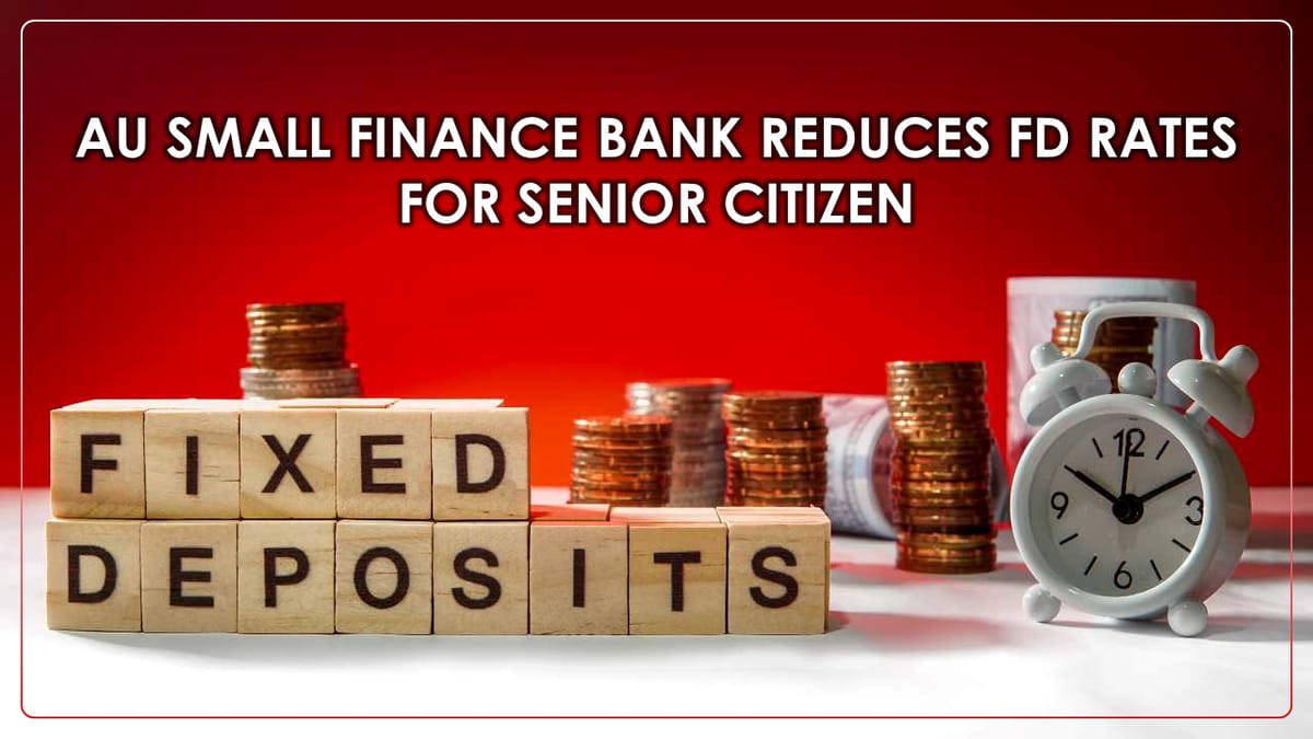AU Small Finance Bank reduces FD Rates for Senior Citizen on 18 Month Tenure; Know Details