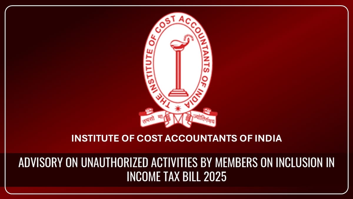 ICMAI issues Advisory on Unauthorized Activities by Members on Inclusion in Income Tax Bill 2025